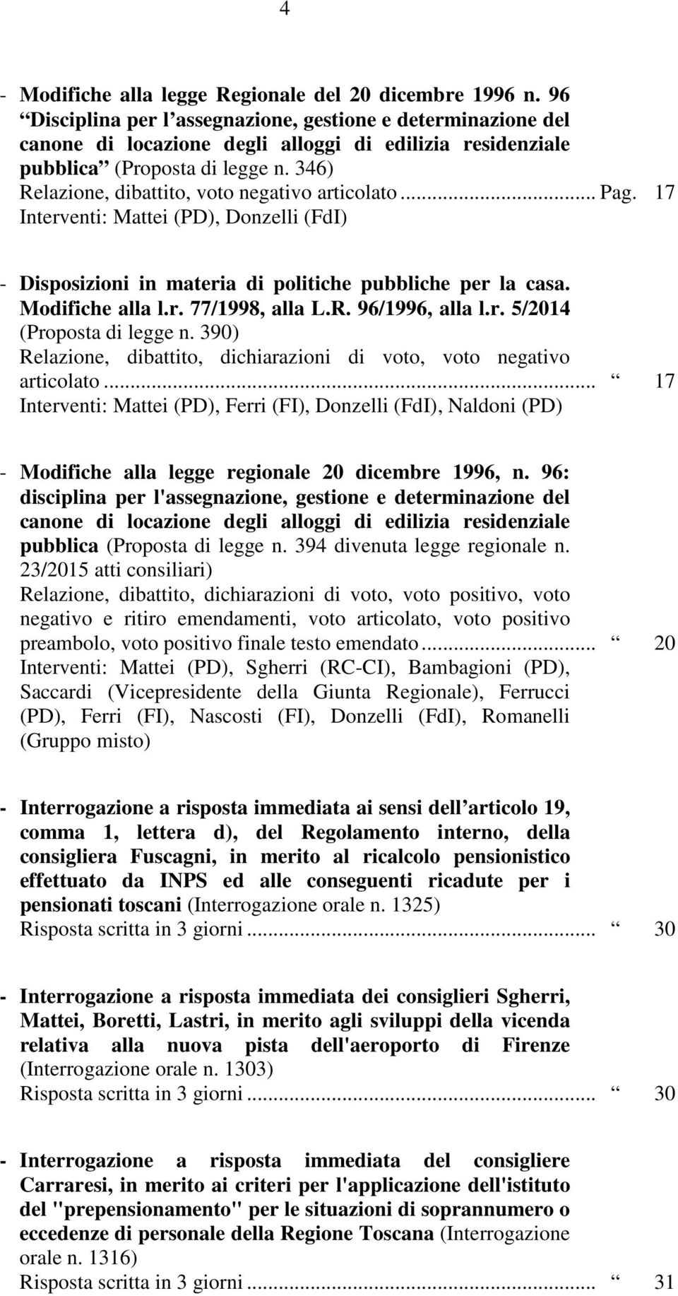 346) Relazione, dibattito, voto negativo articolato... Pag. 17 Interventi: Mattei (PD), Donzelli (FdI) - Disposizioni in materia di politiche pubbliche per la casa. Modifiche alla l.r. 77/1998, alla L.