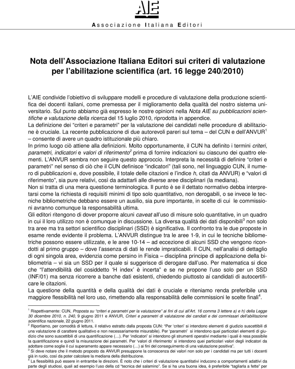 nostro sistema universitario. Sul punto abbiamo già espresso le nostre opinioni nella Nota AIE su pubblicazioni scientifiche e valutazione della ricerca del 15 luglio 2010, riprodotta in appendice.