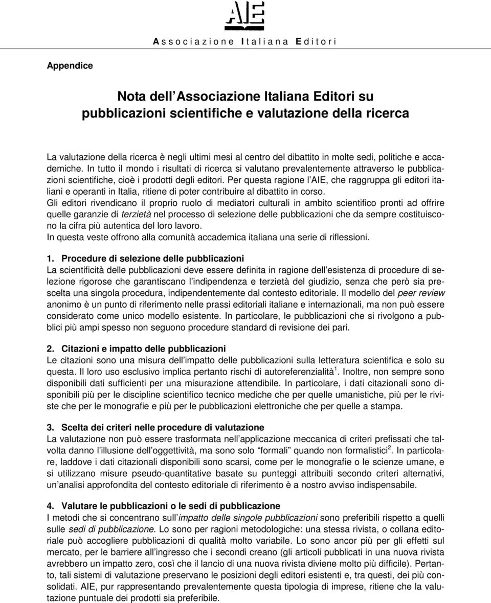 Per questa ragione l AIE, che raggruppa gli editori italiani e operanti in Italia, ritiene di poter contribuire al dibattito in corso.