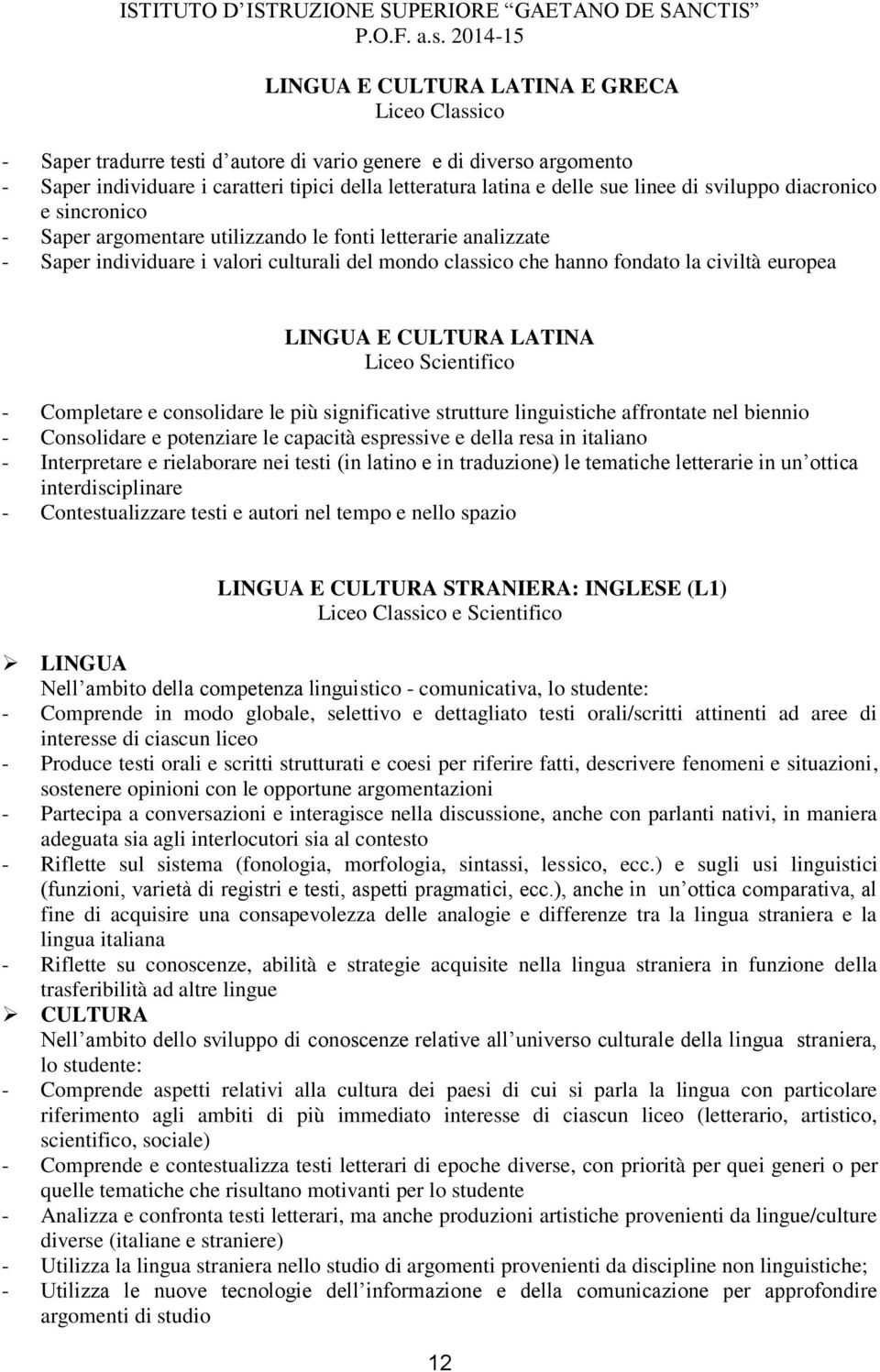 LINGUA E CULTURA LATINA Liceo Scientifico - Completare e consolidare le più significative strutture linguistiche affrontate nel biennio - Consolidare e potenziare le capacità espressive e della resa