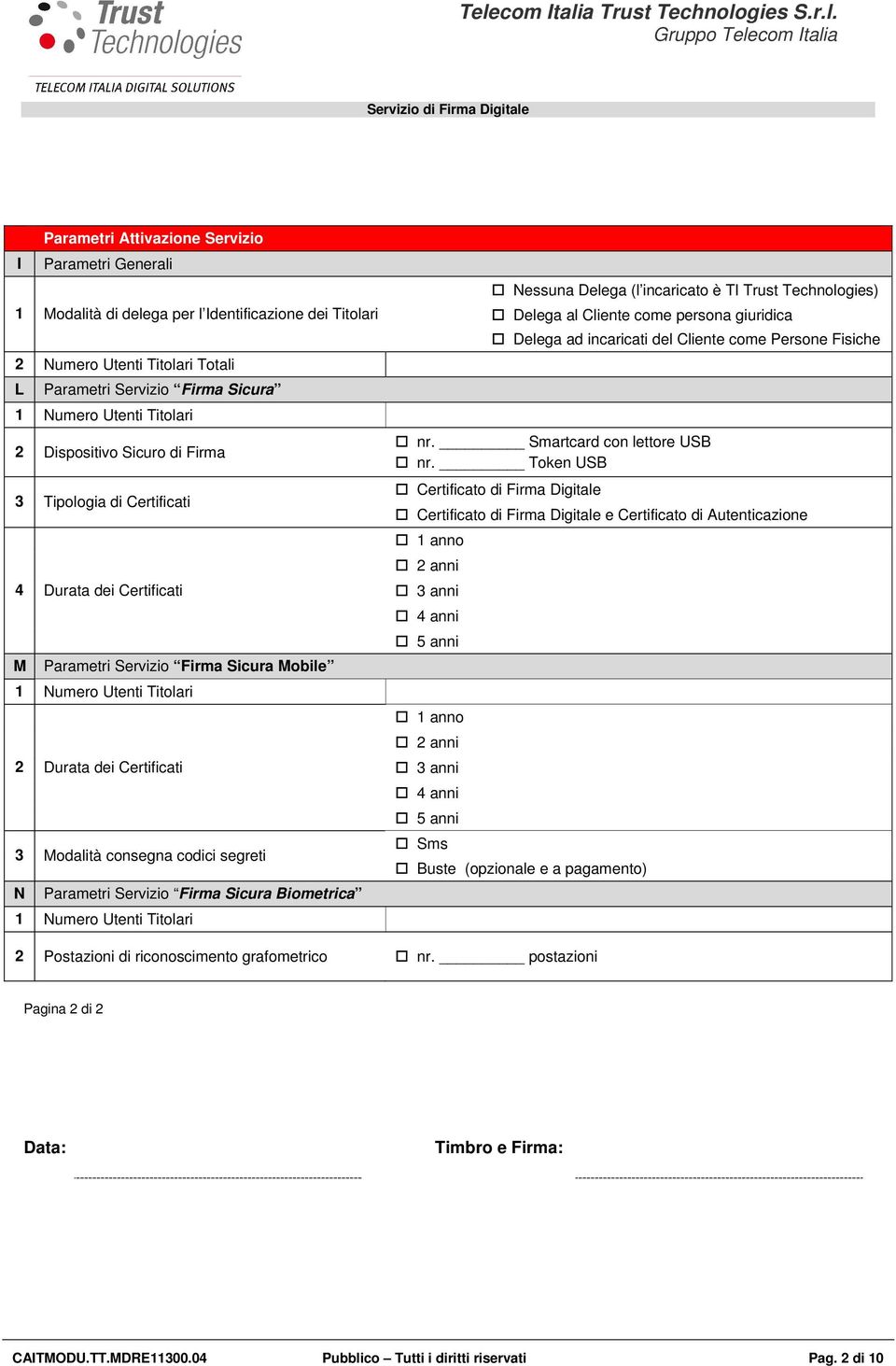 segreti N Parametri Servizio Firma Sicura Biometrica 1 Numero Utenti Titolari Nessuna Delega (l incaricato è TI Trust Technologies) Delega al Cliente come persona giuridica Delega ad incaricati del