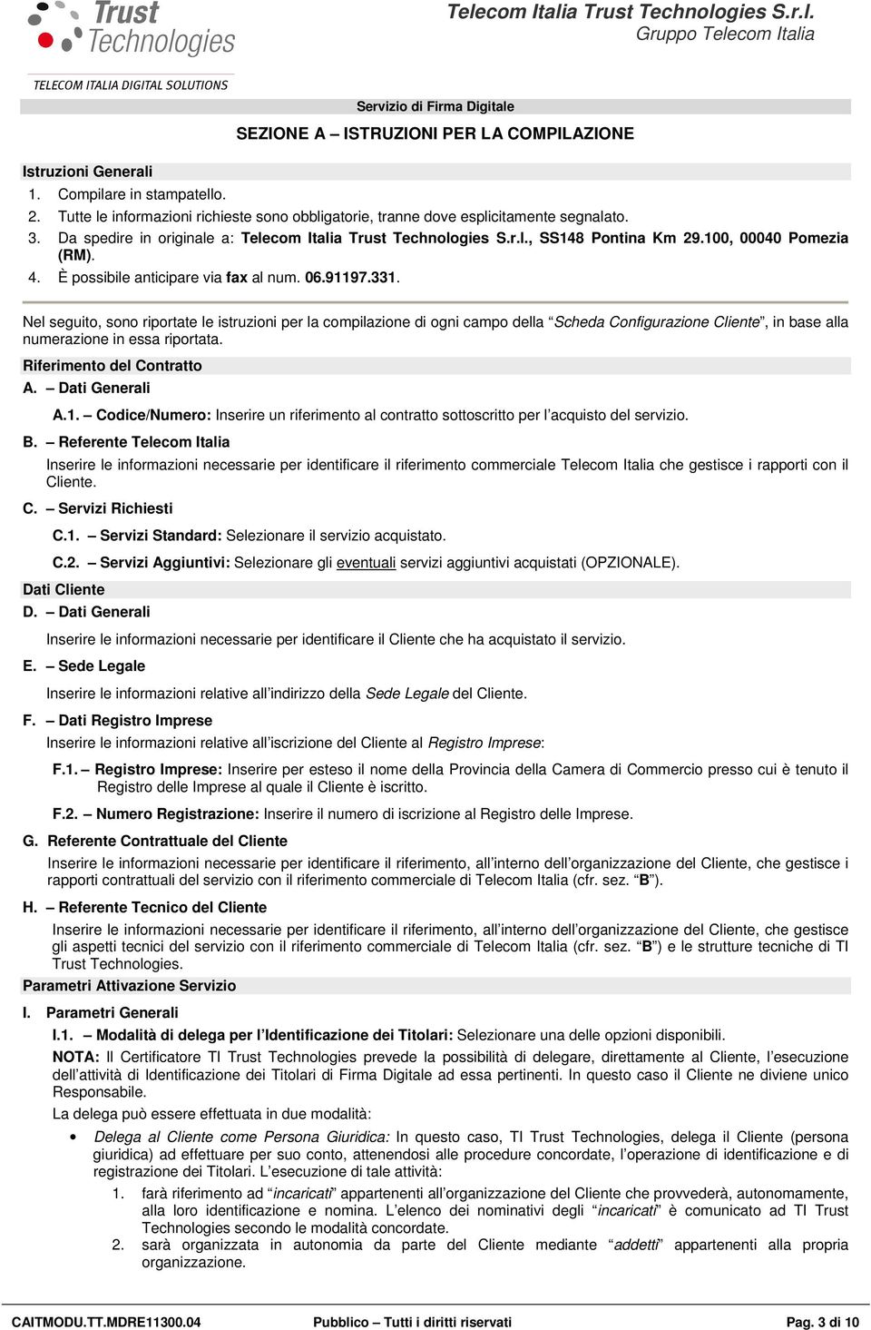 Nel seguito, sono riportate le istruzioni per la compilazione di ogni campo della Scheda Configurazione Cliente, in base alla numerazione in essa riportata. Riferimento del Contratto A.