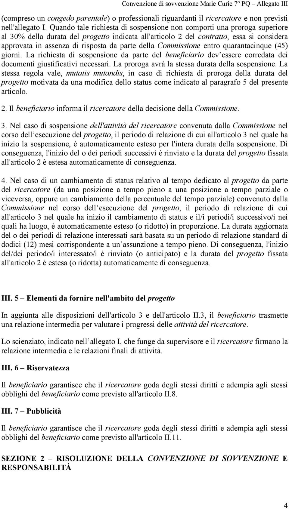 parte della Commissione entro quarantacinque (45) giorni. La richiesta di sospensione da parte del beneficiario dev essere corredata dei documenti giustificativi necessari.