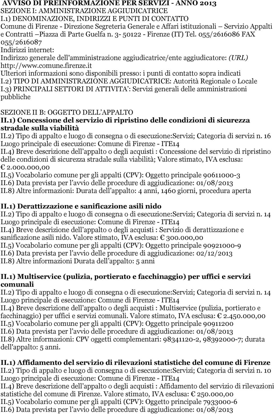 3-50122 - Firenze (IT) Tel. 055/2616086 FAX 055/2616087 Indirizzi internet: Indirizzo generale dell'amministrazione aggiudicatrice/ente aggiudicatore: (URL) http://www.comune.firenze.
