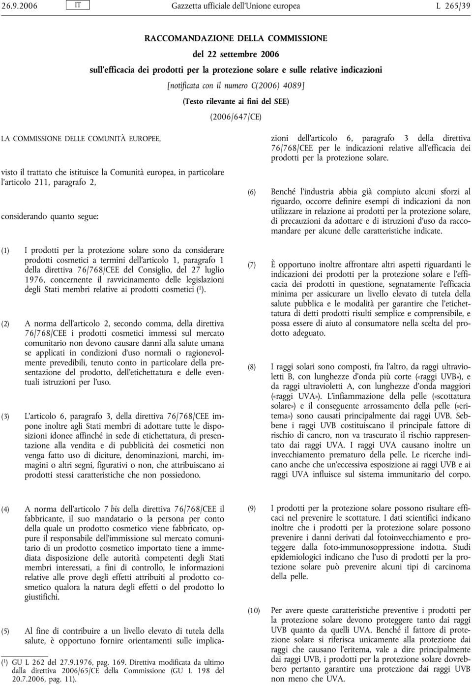 l'articolo 211, paragrafo 2, considerando quanto segue: (1) I prodotti per la protezione solare sono da considerare prodotti cosmetici a termini dell articolo 1, paragrafo 1 della direttiva