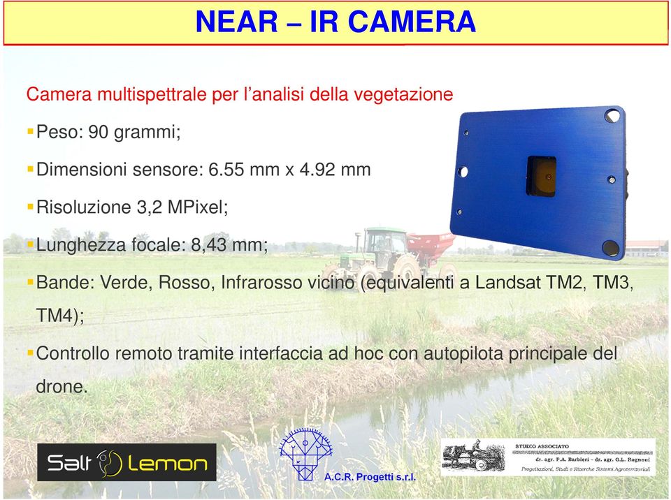 92 mm Risoluzione 3,2 MPixel; Lunghezza focale: 8,43 mm; Bande: Verde, Rosso,
