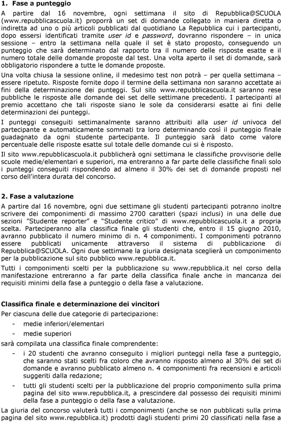 password, dovranno rispondere in unica sessione entro la settimana nella quale il set è stato proposto, conseguendo un punteggio che sarà determinato dal rapporto tra il numero delle risposte esatte