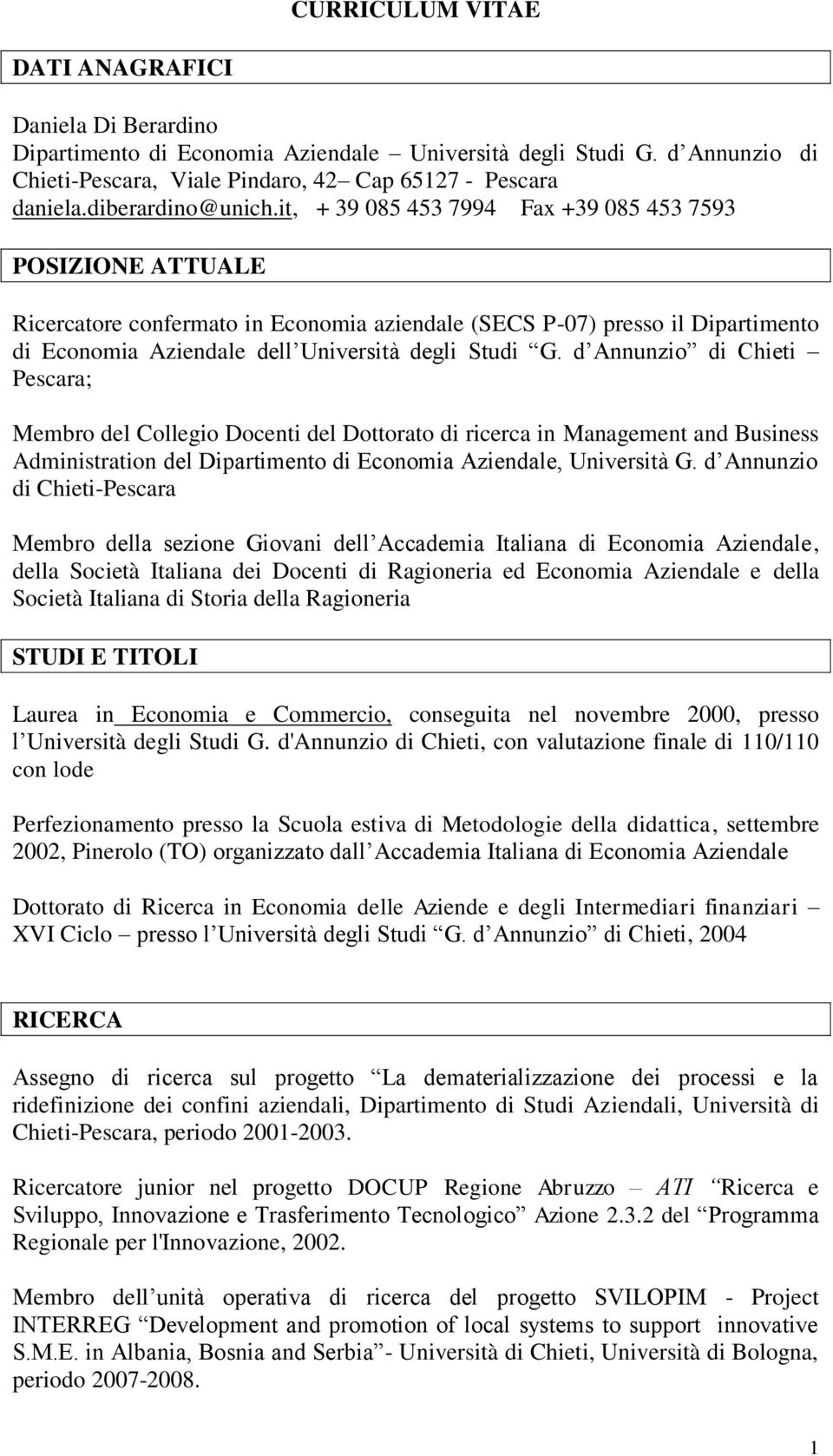 it, + 39 085 453 7994 Fax +39 085 453 7593 POSIZIONE ATTUALE Ricercatore confermato in Economia aziendale (SECS P-07) presso il Dipartimento di Economia Aziendale dell Università degli Studi G.