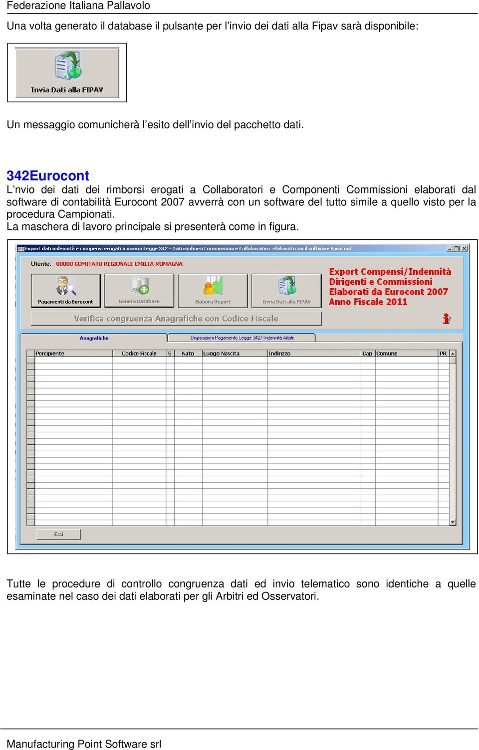 avverrà con un software del tutto simile a quello visto per la procedura Campionati. La maschera di lavoro principale si presenterà come in figura.