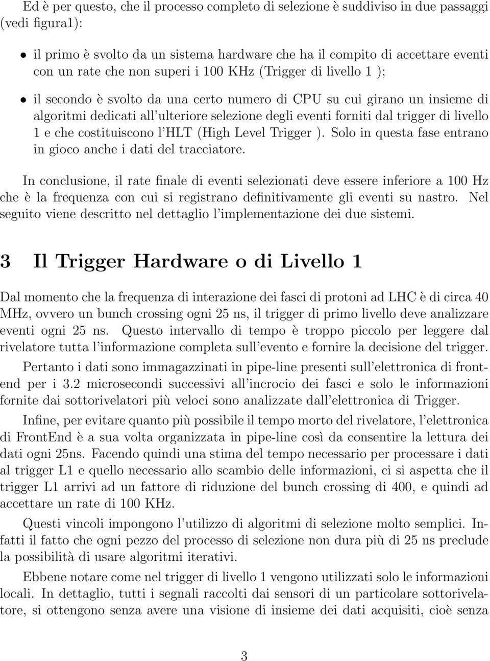 livello 1 e che costituiscono l HLT (High Level Trigger ). Solo in questa fase entrano in gioco anche i dati del tracciatore.