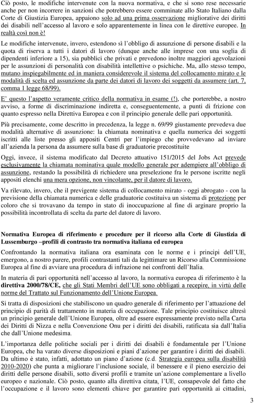 Le modifiche intervenute, invero, estendono sì l obbligo di assunzione di persone disabili e la quota di riserva a tutti i datori di lavoro (dunque anche alle imprese con una soglia di dipendenti