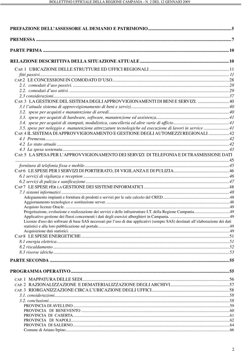 3 LA GESTIONE DEL SISTEMA DEGLI APPROVVIGIONAMENTI DI BENI E SERVIZI....40 3.1 l attuale sistema di approvvigionamento di beni e servizi...40 3.2. spese per acquisti e manutenzione di arredi...40 3.3. spese per acquisti di hardware, software, manutenzione ed assistenza.