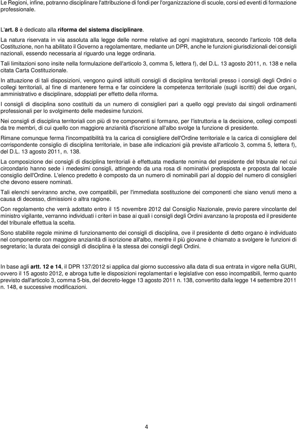 La natura riservata in via assoluta alla legge delle norme relative ad ogni magistratura, secondo l'articolo 108 della Costituzione, non ha abilitato il Governo a regolamentare, mediante un DPR,