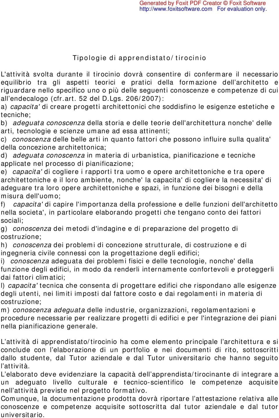 206/2007): a) capacita' di creare progetti architettonici che soddisfino le esigenze estetiche e tecniche; b) adeguata conoscenza della storia e delle teorie dell'architettura nonche' delle arti,