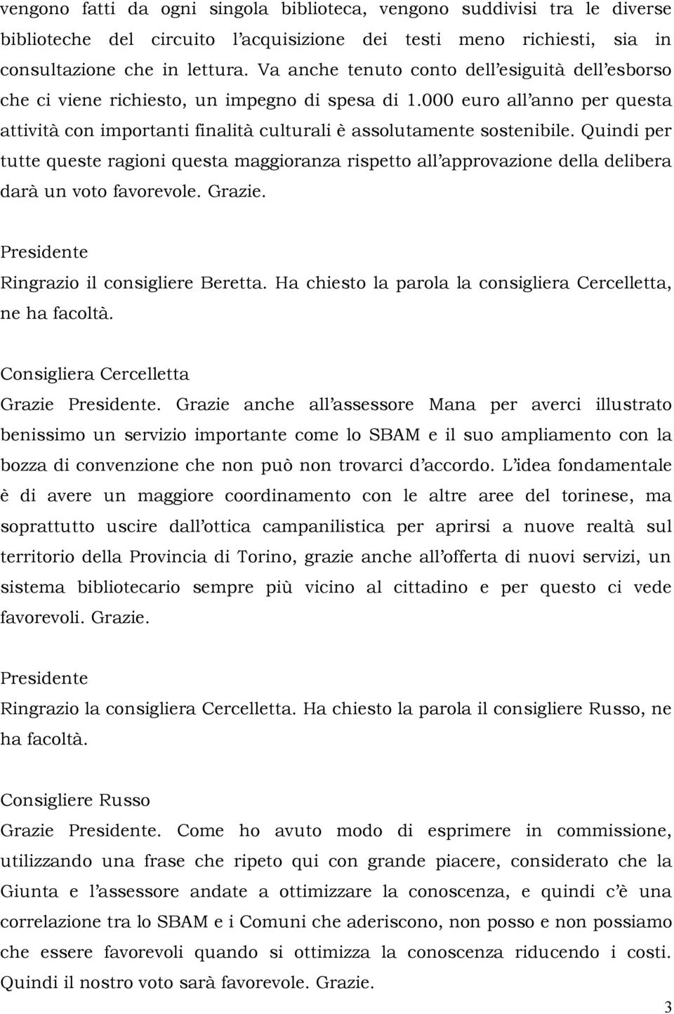 Quindi per tutte queste ragioni questa maggioranza rispetto all approvazione della delibera darà un voto favorevole. Grazie. Ringrazio il consigliere Beretta.