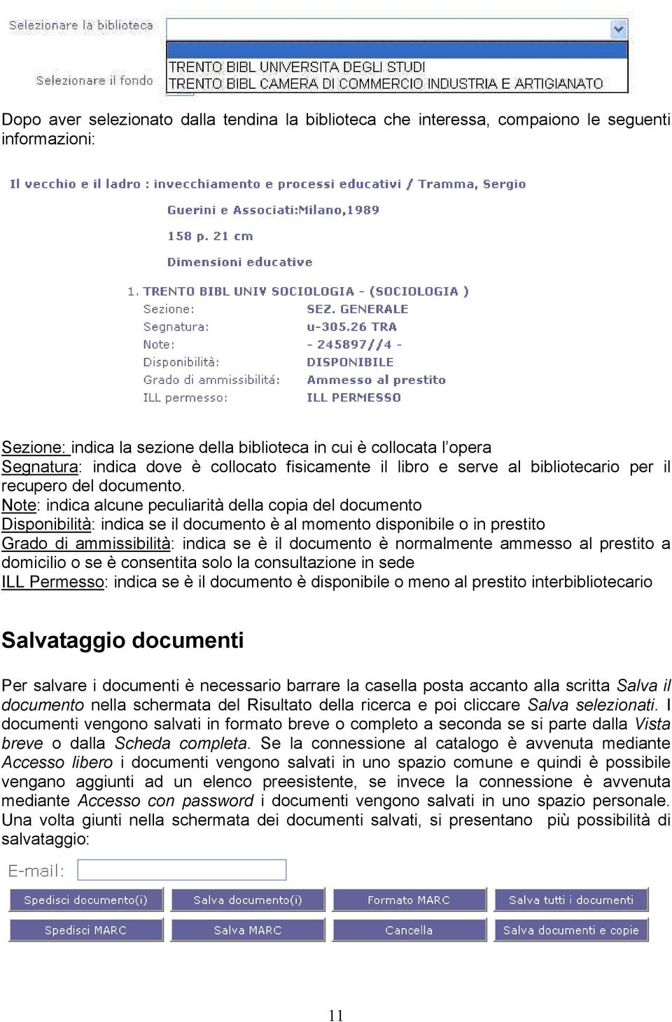 Note: indica alcune peculiarità della copia del documento Disponibilità: indica se il documento è al momento disponibile o in prestito Grado di ammissibilità: indica se è il documento è normalmente