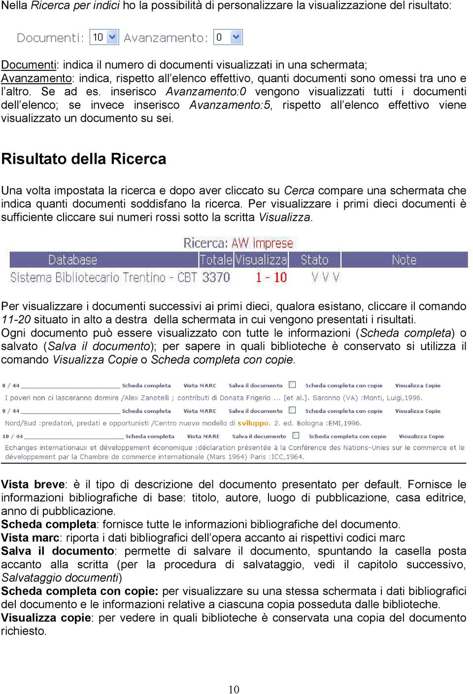 inserisco Avanzamento:0 vengono visualizzati tutti i documenti dell elenco; se invece inserisco Avanzamento:5, rispetto all elenco effettivo viene visualizzato un documento su sei.