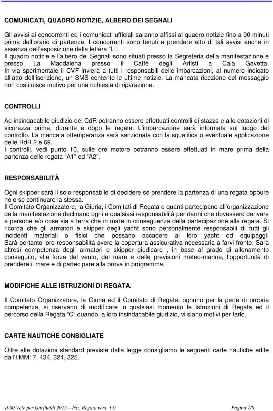 Il quadro notizie e l albero dei Segnali sono situati presso la Segreteria della manifestazione e presso La Maddalena presso il Caffè degli Artisti a Cala Gavetta.