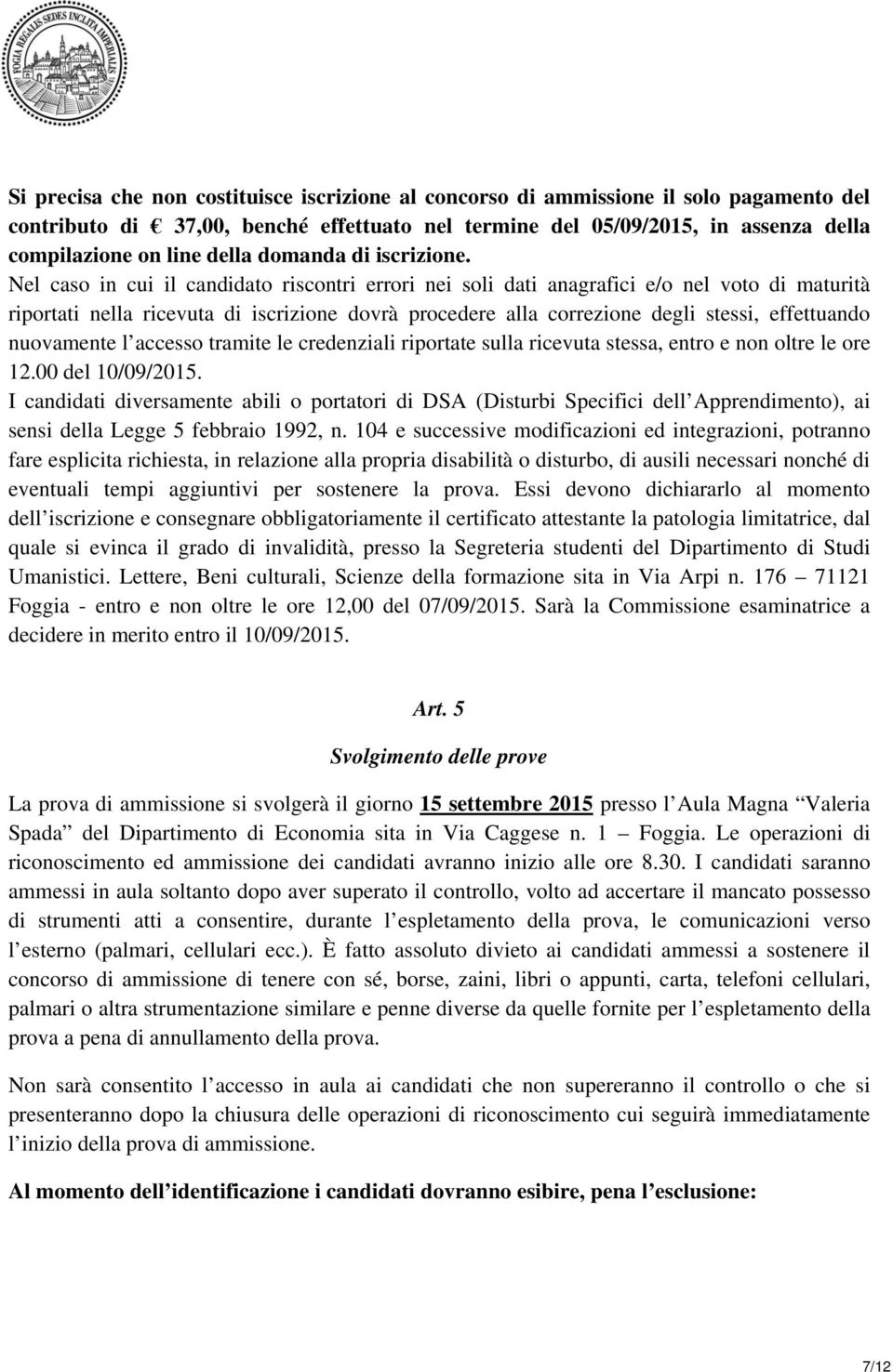 Nel caso in cui il candidato riscontri errori nei soli dati anagrafici e/o nel voto di maturità riportati nella ricevuta di iscrizione dovrà procedere alla correzione degli stessi, effettuando