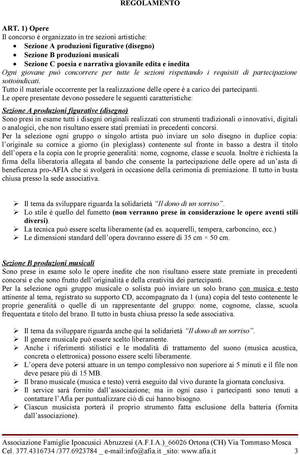 giovane può concorrere per tutte le sezioni rispettando i requisiti di partecipazione sottoindicati. Tutto il materiale occorrente per la realizzazione delle opere è a carico dei partecipanti.