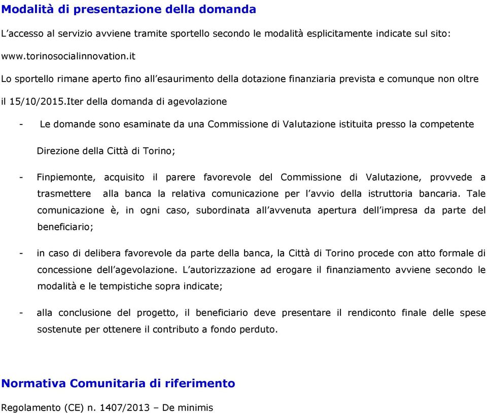 Iter della domanda di agevolazione - Le domande sono esaminate da una Commissione di Valutazione istituita presso la competente Direzione della Città di Torino; - Finpiemonte, acquisito il parere