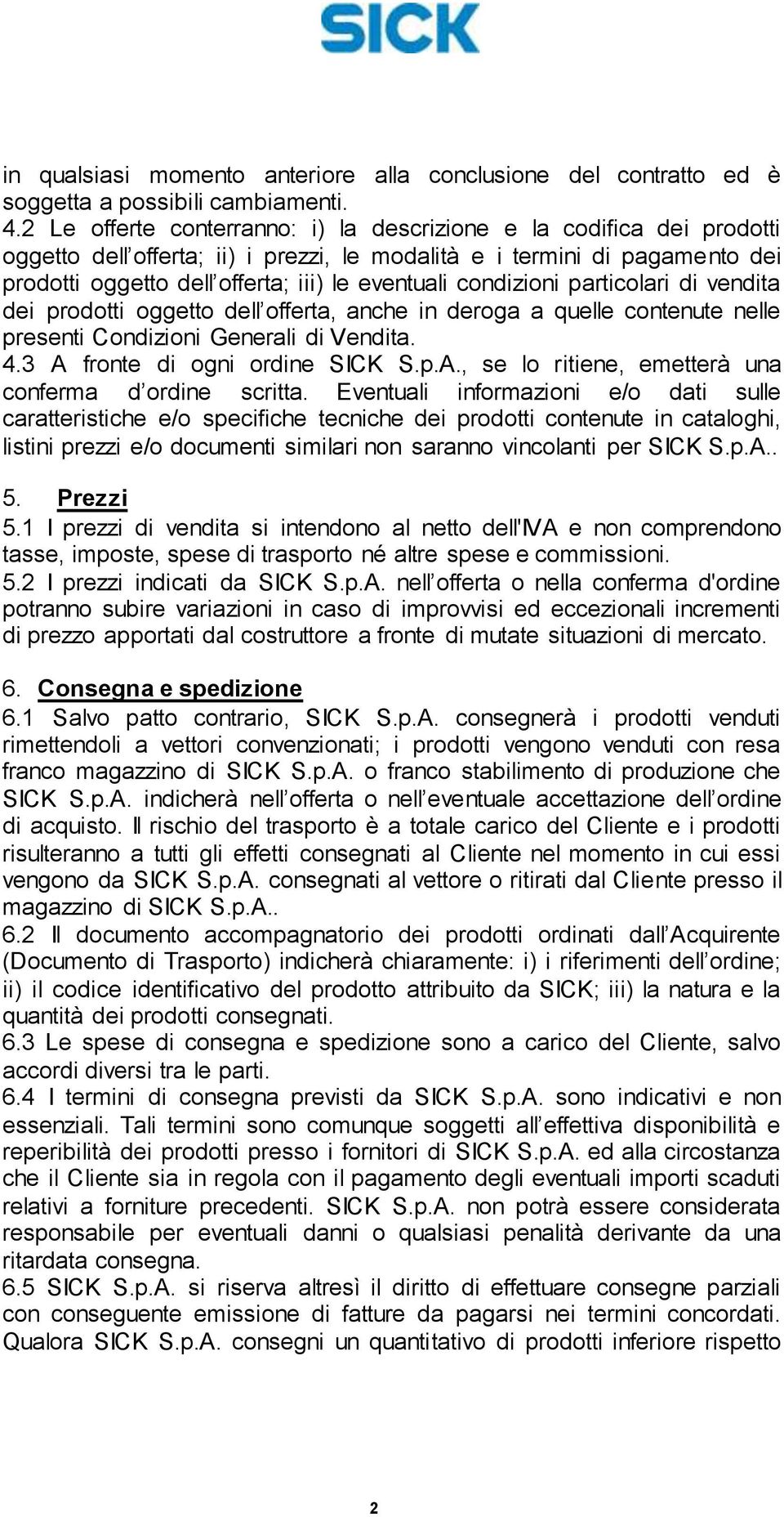 condizioni particolari di vendita dei prodotti oggetto dell offerta, anche in deroga a quelle contenute nelle presenti Condizioni Generali di Vendita. 4.3 A 