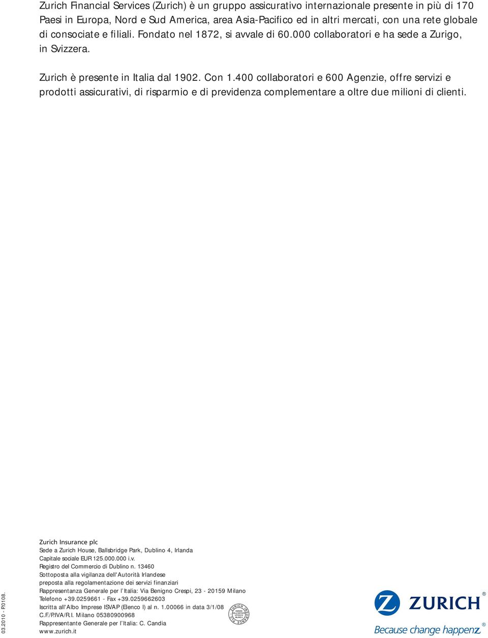 400 collaboratori e 600 Agenzie, offre servizi e prodotti assicurativi, di risparmio e di previdenza complementare a oltre due milioni di clienti. 03.2010 - P.0108.