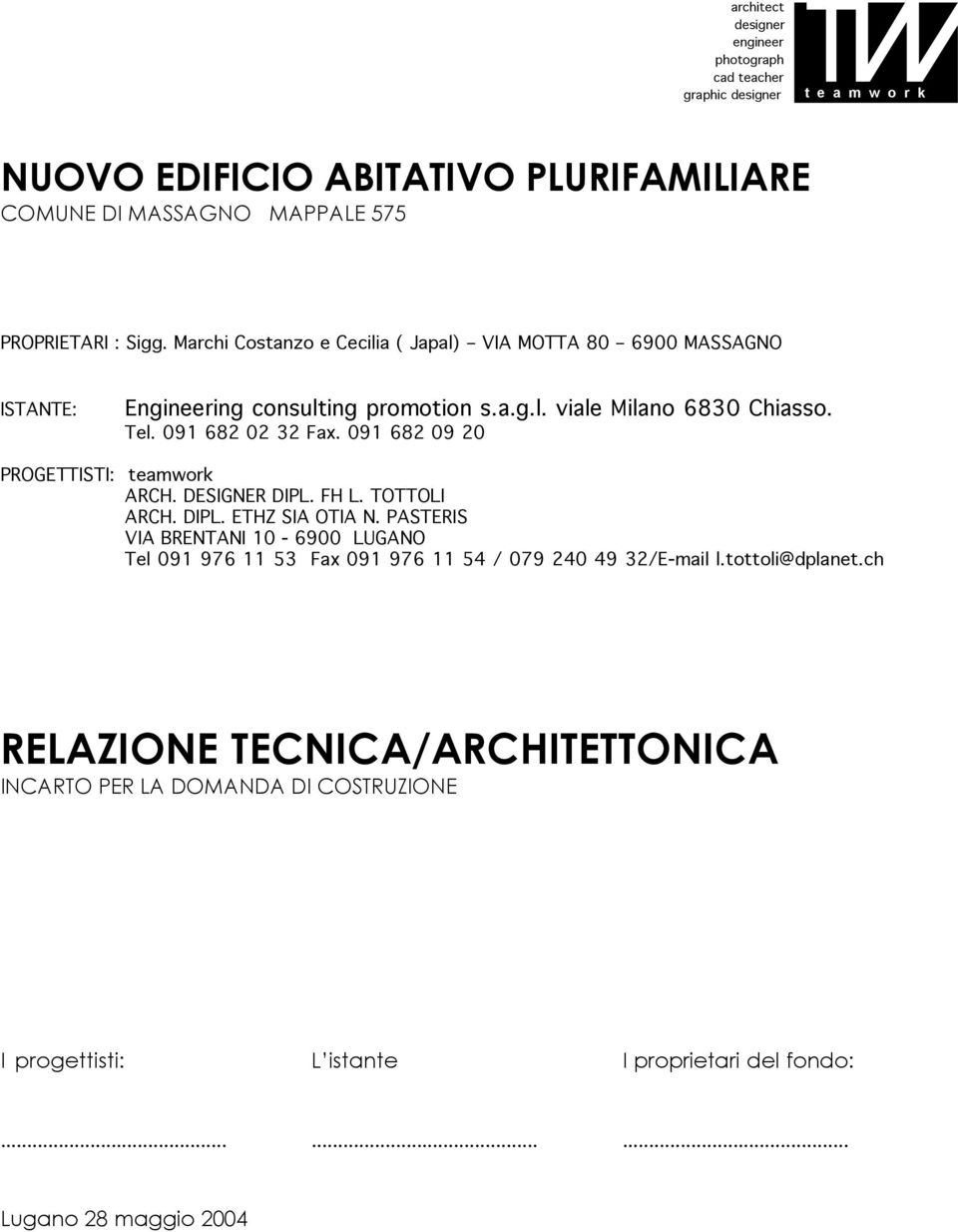 091 682 02 32 Fax. 091 682 09 20 PROGETTISTI: teamwork ARCH. DESIGNER DIPL. FH L. TOTTOLI ARCH. DIPL. ETHZ SIA OTIA N.