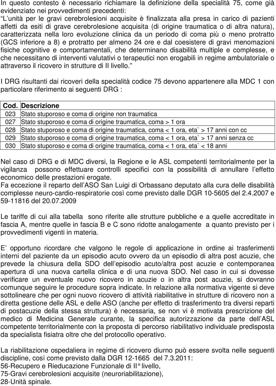 protratto (GCS inferiore a 8) e protratto per almeno 24 ore e dal coesistere di gravi menomazioni fisiche cognitive e comportamentali, che determinano disabilità multiple e complesse, e che