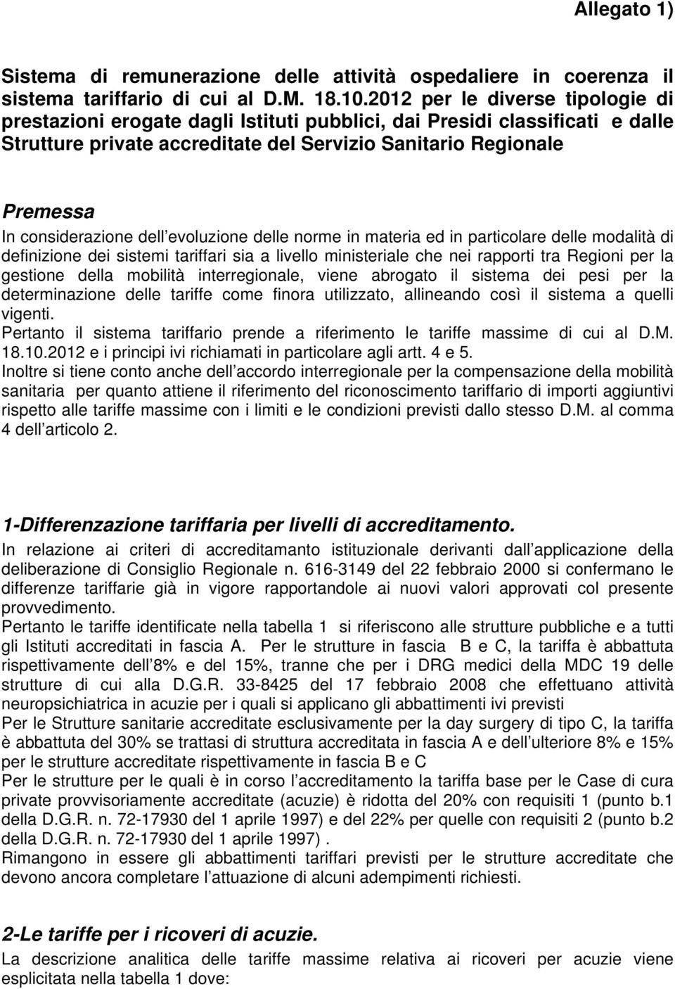 considerazione dell evoluzione delle norme in materia ed in particolare delle modalità di definizione dei sistemi tariffari sia a livello ministeriale che nei rapporti tra Regioni per la gestione