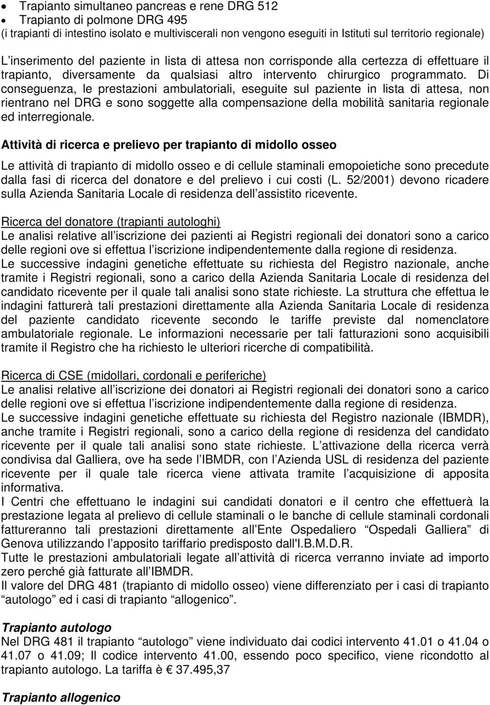 Di conseguenza, le prestazioni ambulatoriali, eseguite sul paziente in lista di attesa, non rientrano nel DRG e sono soggette alla compensazione della mobilità sanitaria regionale ed interregionale.