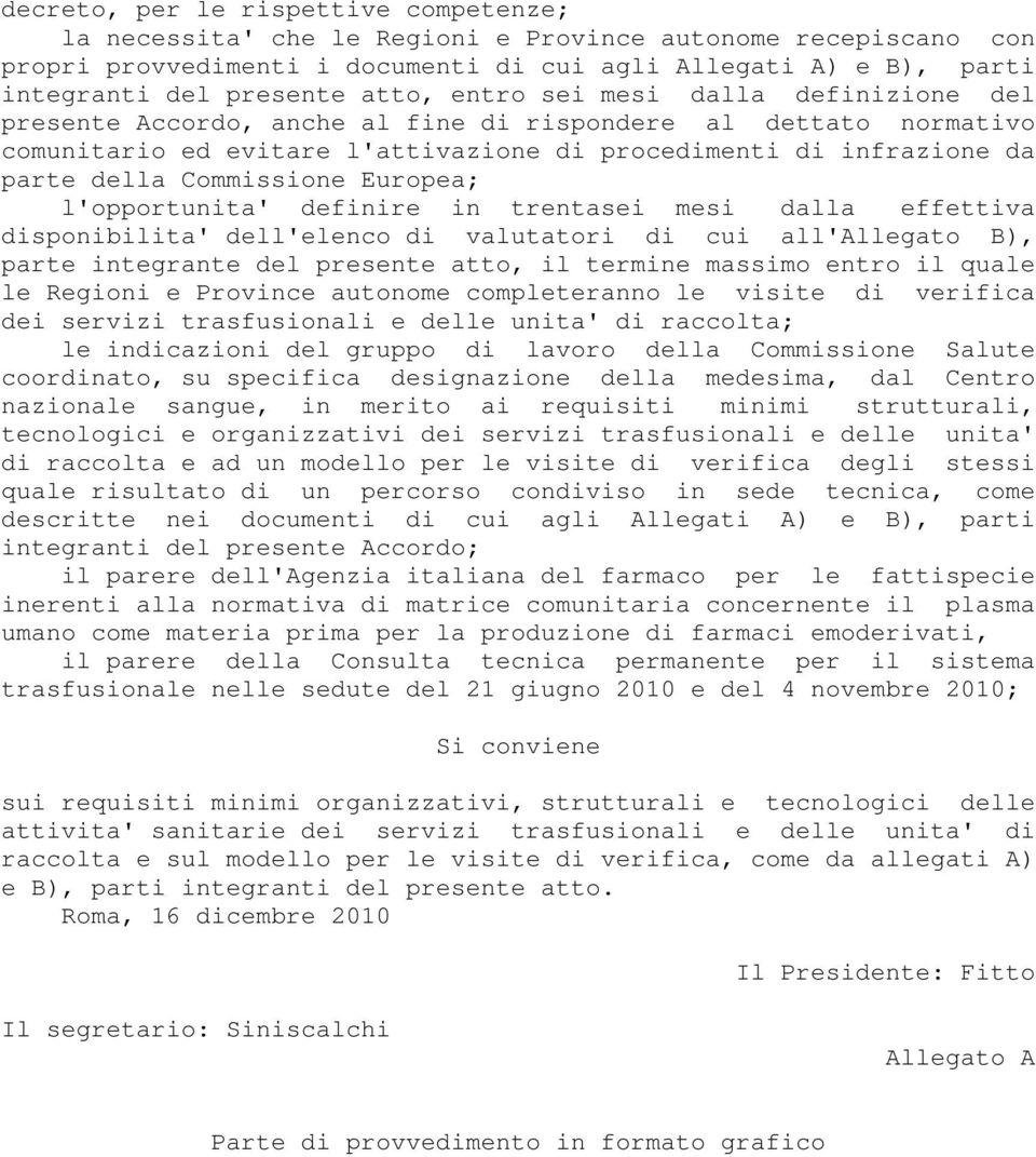 Commissione Europea; l'opportunita' definire in trentasei mesi dalla effettiva disponibilita' dell'elenco di valutatori di cui all'allegato B), parte integrante del presente atto, il termine massimo