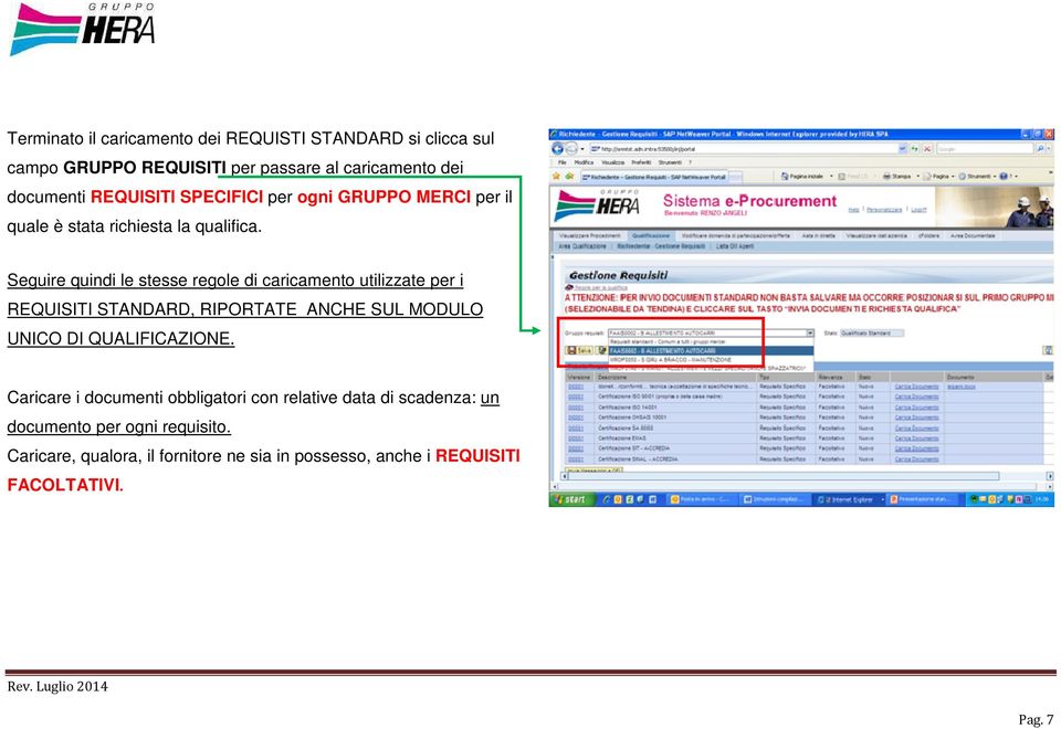 Seguire quindi le stesse regole di caricamento utilizzate per i REQUISITI STANDARD, RIPORTATE ANCHE SUL MODULO UNICO DI