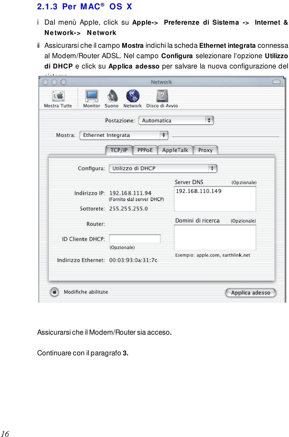 ADSL. Nel campo Configura selezionare l opzione Utilizzo di DHCP e click su Applica adesso per salvare la