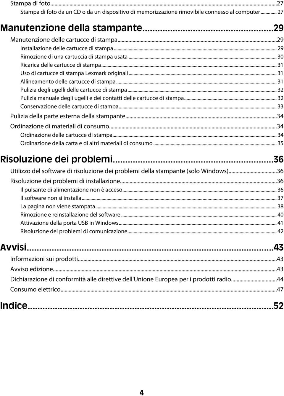 .. 31 Allineamento delle cartucce di stampa... 31 Pulizia degli ugelli delle cartucce di stampa... 32 Pulizia manuale degli ugelli e dei contatti delle cartucce di stampa.