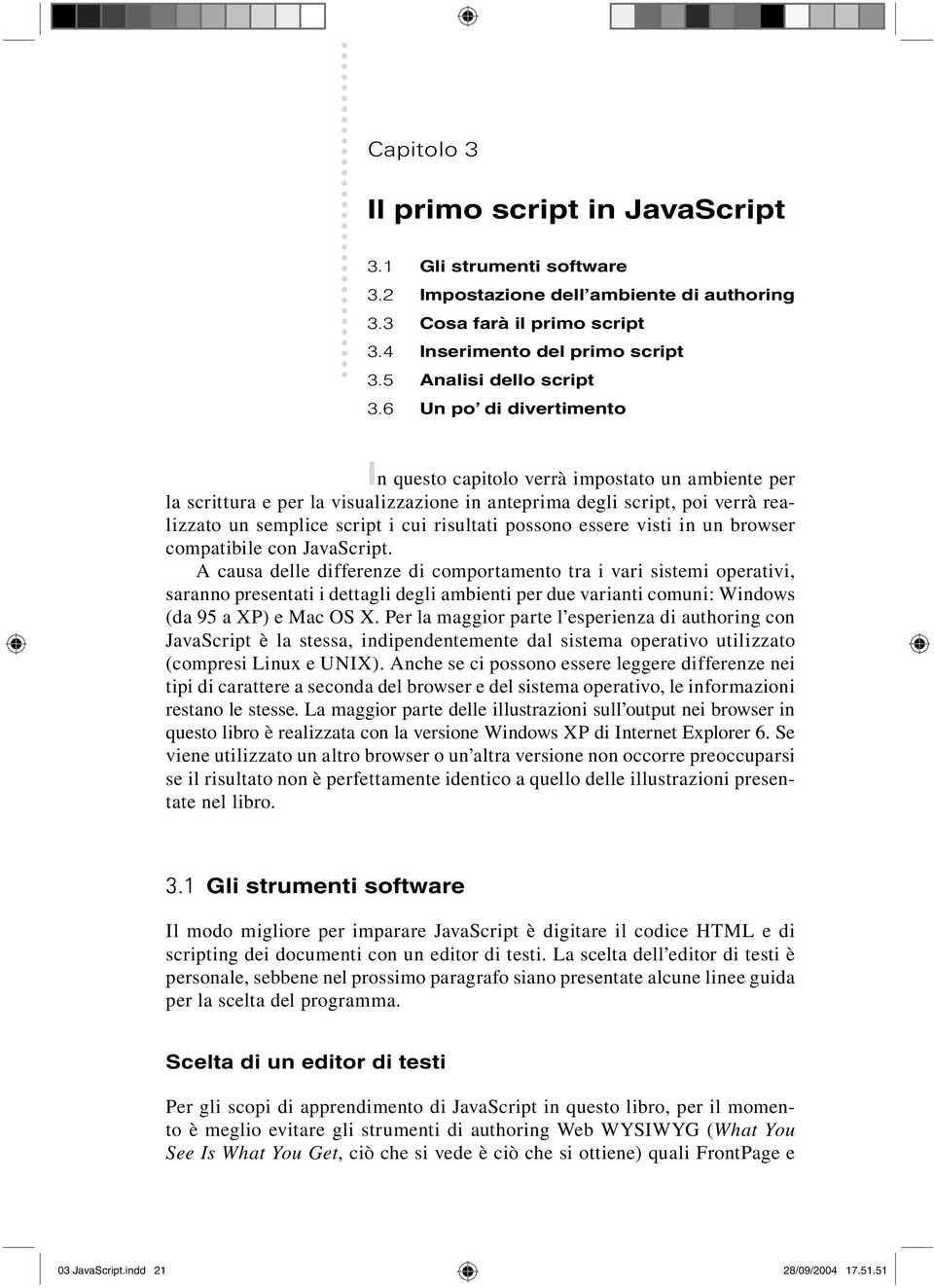 6 Un po di divertimento In questo capitolo verrà impostato un ambiente per la scrittura e per la visualizzazione in anteprima degli script, poi verrà realizzato un semplice script i cui risultati