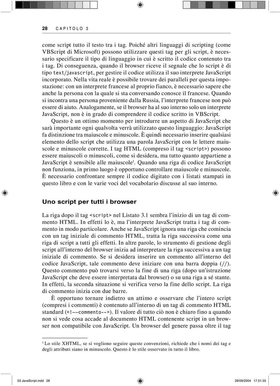 i tag. Di conseguenza, quando il browser riceve il segnale che lo script è di tipo text/javascript, per gestire il codice utilizza il suo interprete JavaScript incorporato.