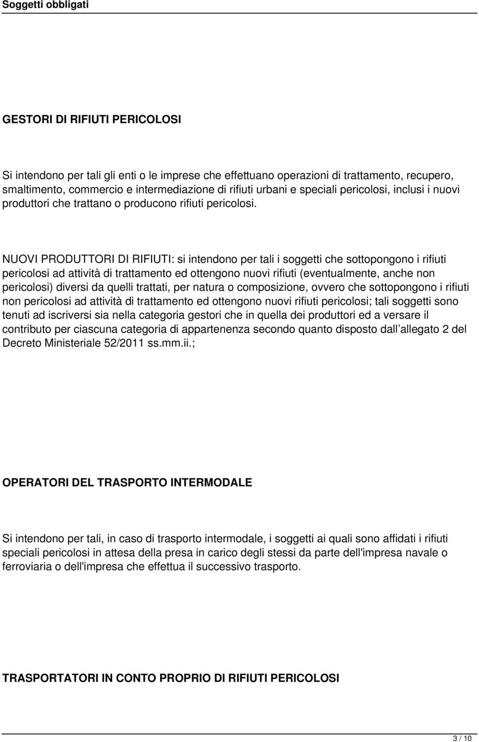 NUOVI PRODUTTORI DI RIFIUTI: si intendono per tali i soggetti che sottopongono i rifiuti pericolosi ad attività di trattamento ed ottengono nuovi rifiuti (eventualmente, anche non pericolosi) diversi