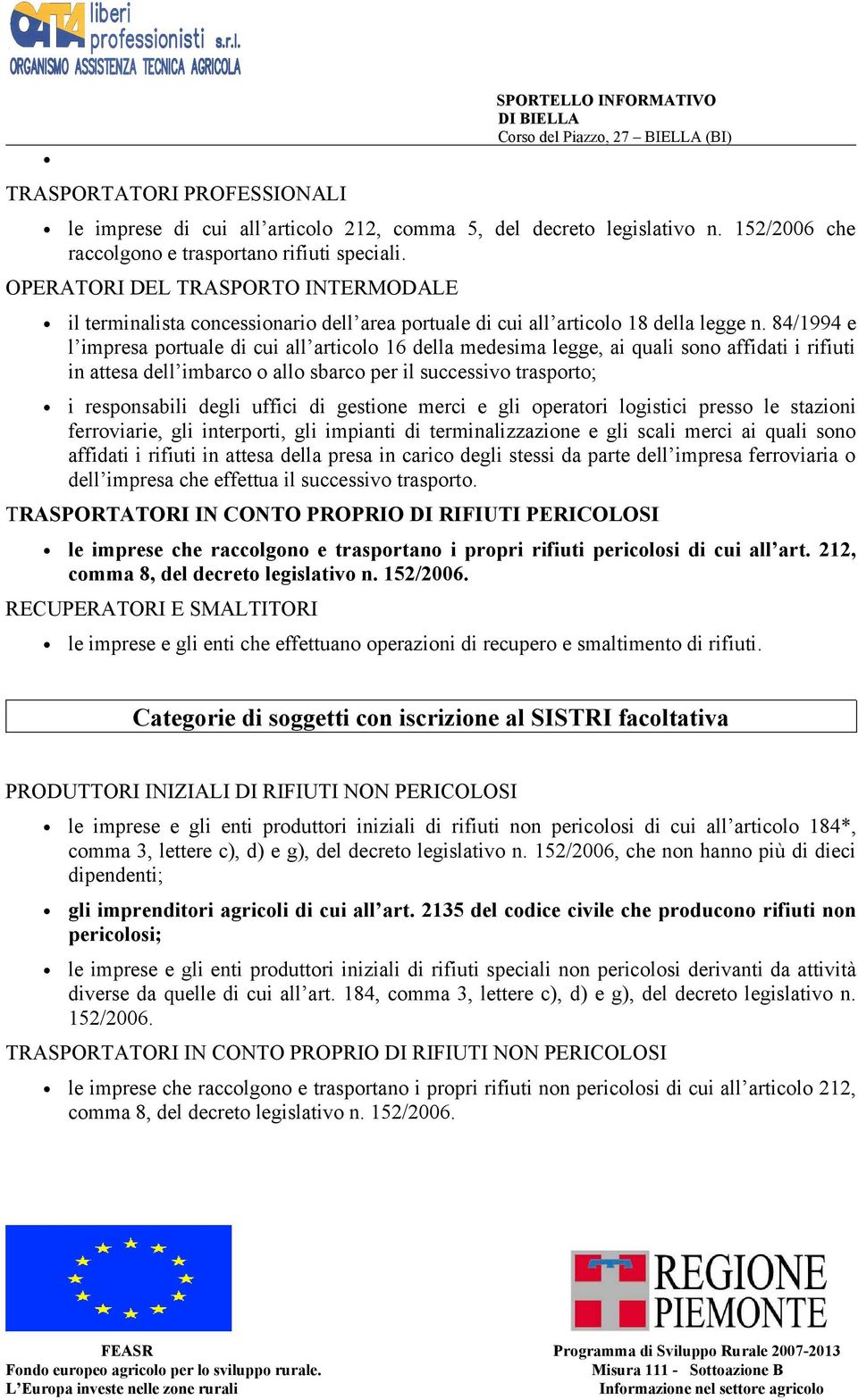 84/1994 e l impresa portuale di cui all articolo 16 della medesima legge, ai quali sono affidati i rifiuti in attesa dell imbarco o allo sbarco per il successivo trasporto; i responsabili degli