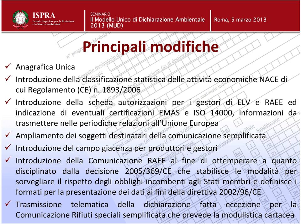 Unione Europea Ampliamento dei soggetti destinatari della comunicazione semplificata Introduzione del campo giacenza per produttori e gestori Introduzione della Comunicazione RAEE al fine di