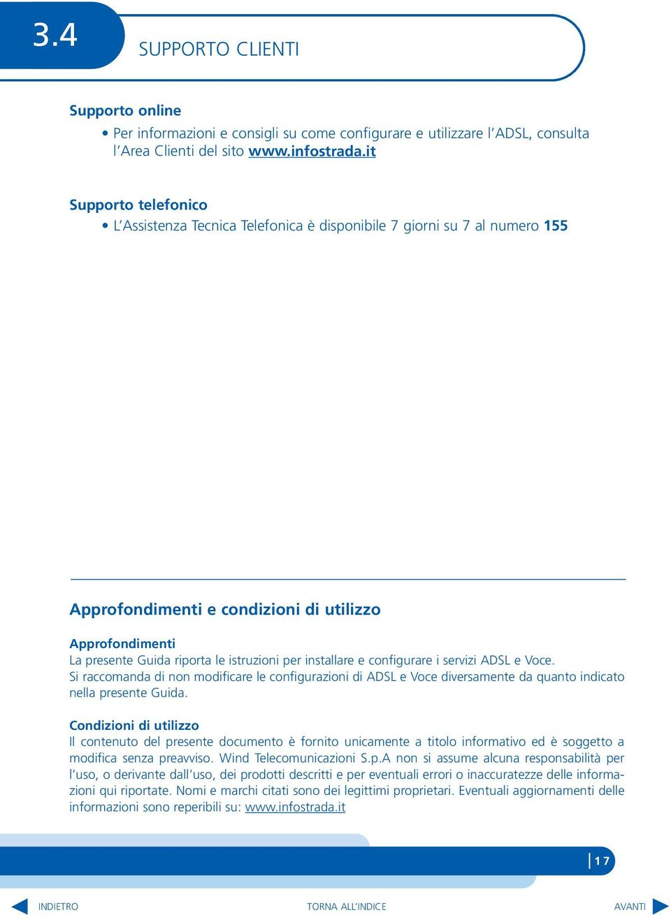 installare e configurare i servizi ADSL e Voce. Si raccomanda di non modificare le configurazioni di ADSL e Voce diversamente da quanto indicato nella presente Guida.