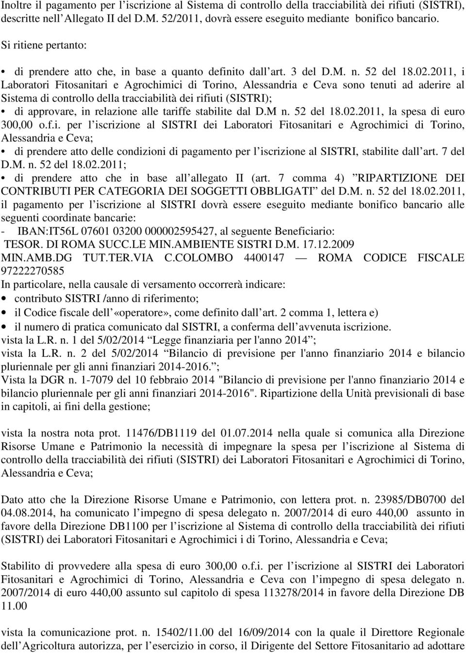 2011, i Laboratori Fitosanitari e Agrochimici di Torino, Alessandria e Ceva sono tenuti ad aderire al Sistema di controllo della tracciabilità dei rifiuti (SISTRI); di approvare, in relazione alle