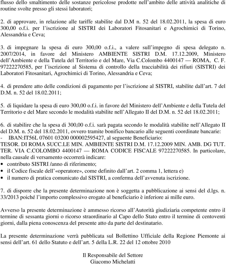 di impegnare la spesa di euro 300,00 o.f.i., a valere sull impegno di spesa delegato n. 2007/2014, in favore del Ministero AMBIENTE SISTRI D.M. 17.12.