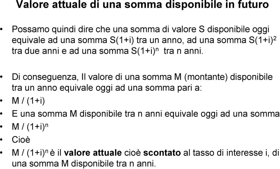 Di conseguenza, Il valore di una somma M (montante) disponibile tra un anno equivale oggi ad una somma pari a: M / (1+i) E una somma M