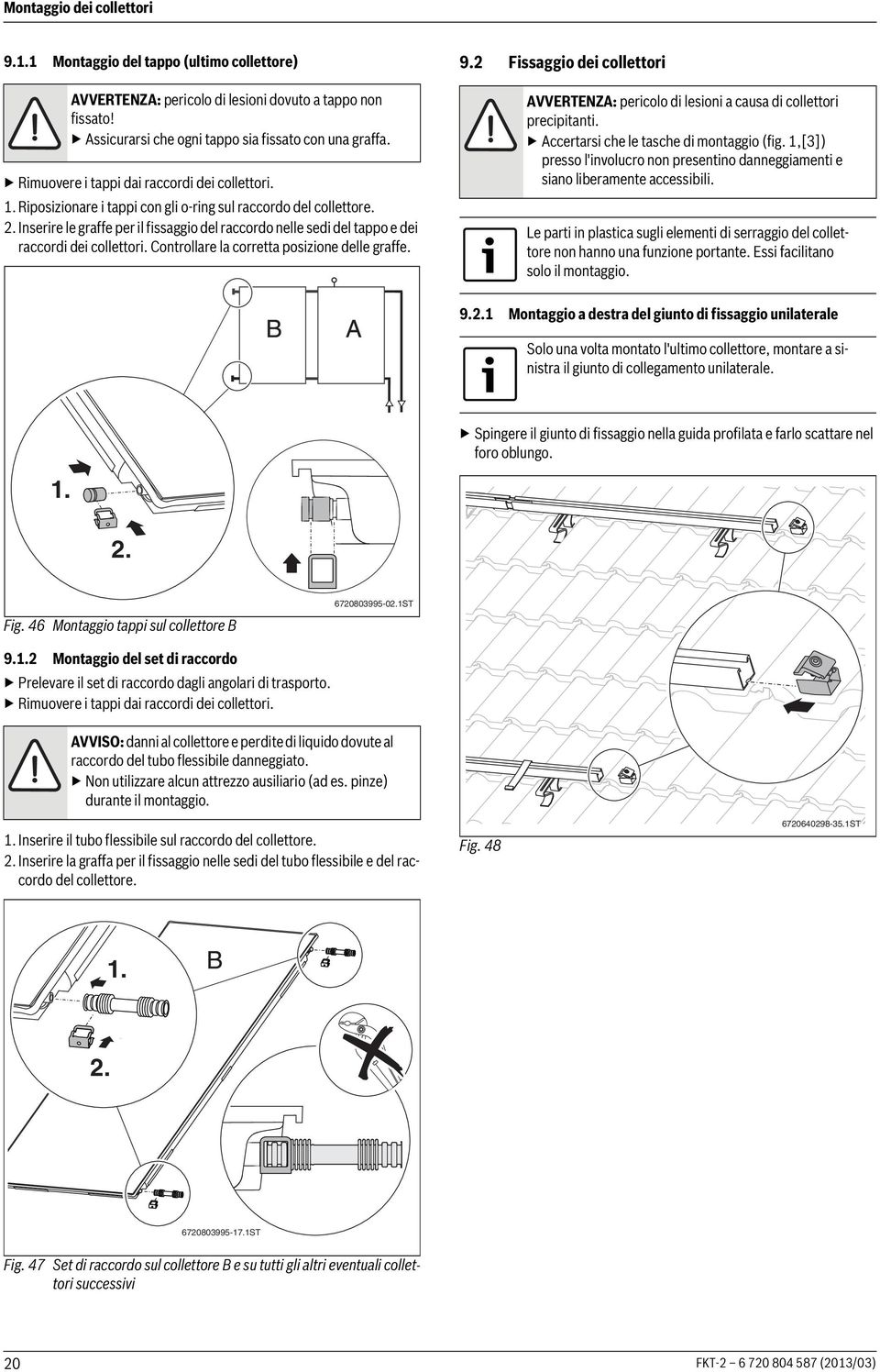 . Inserire le graffe per il fissaggio del raccordo nelle sedi del tappo e dei raccordi dei collettori. Controllare la corretta posizione delle graffe. 9.