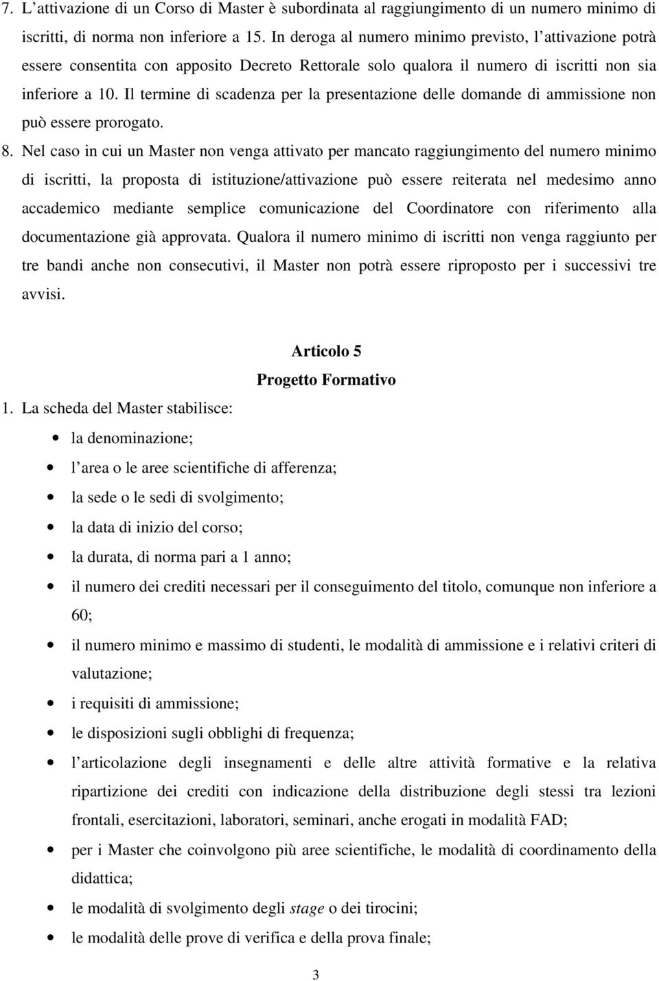 Il termine di scadenza per la presentazione delle domande di ammissione non può essere prorogato. 8.