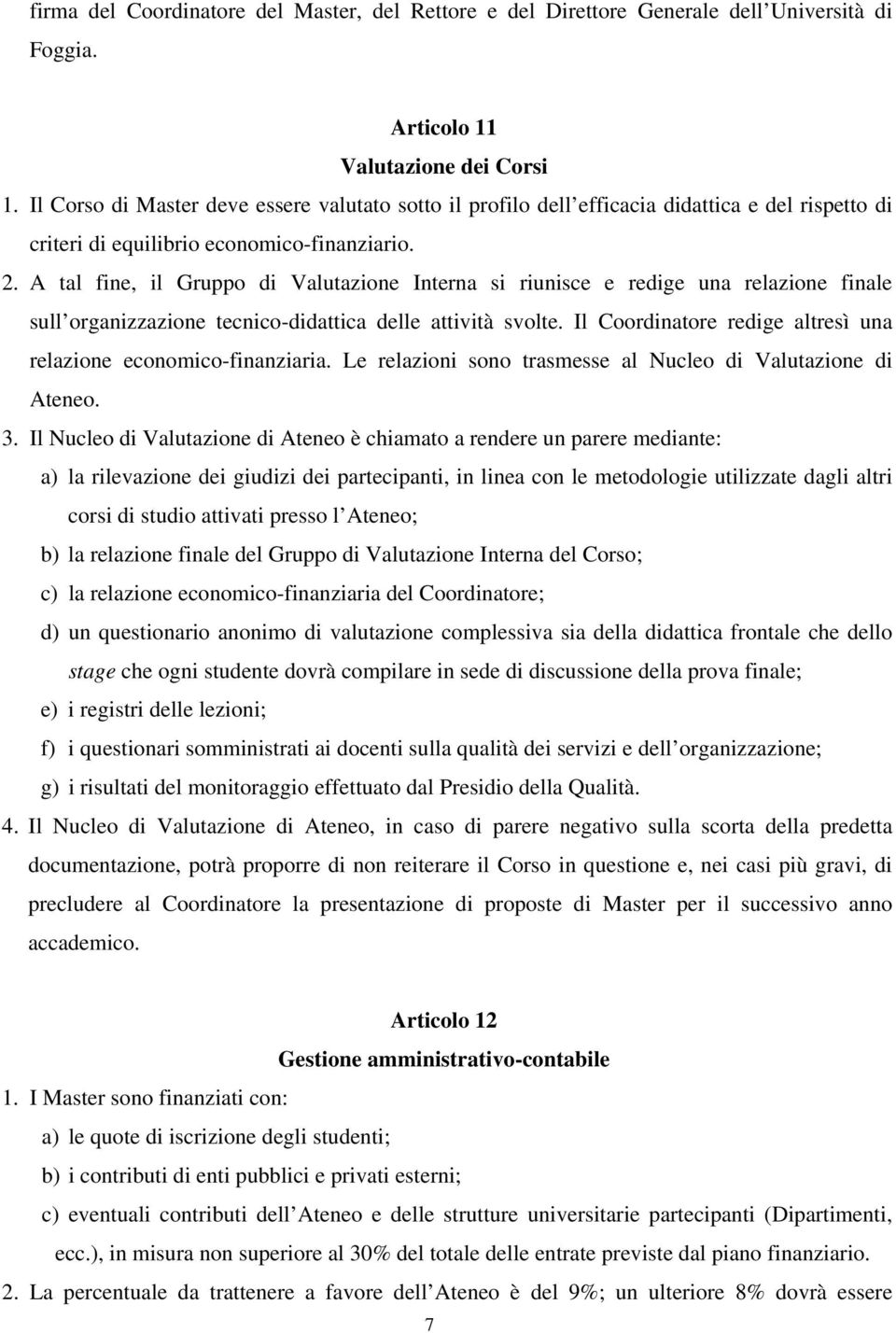 A tal fine, il Gruppo di Valutazione Interna si riunisce e redige una relazione finale sull organizzazione tecnico-didattica delle attività svolte.