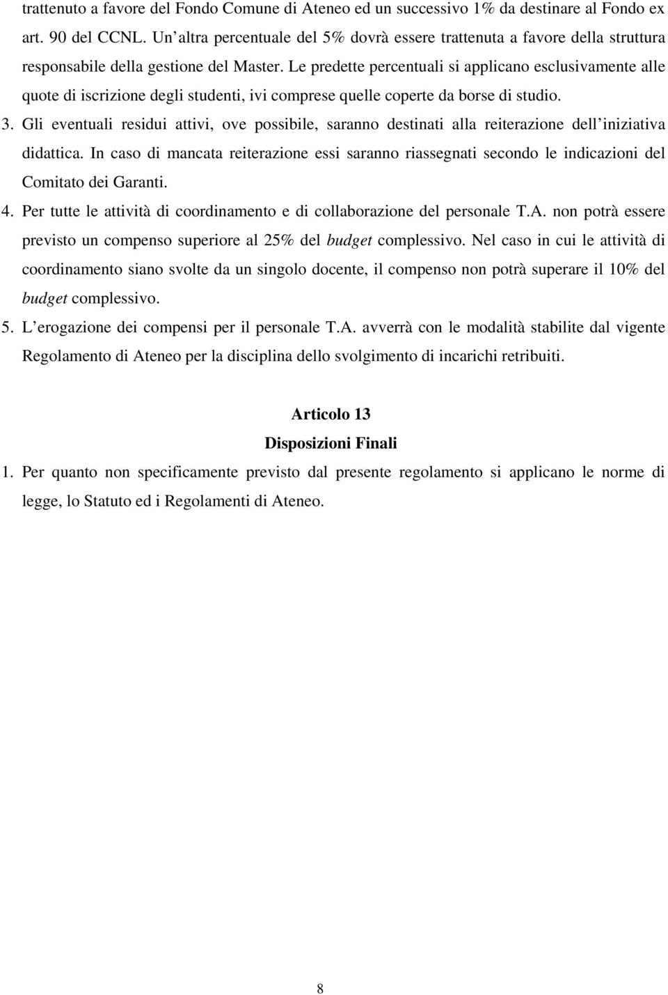 Le predette percentuali si applicano esclusivamente alle quote di iscrizione degli studenti, ivi comprese quelle coperte da borse di studio. 3.