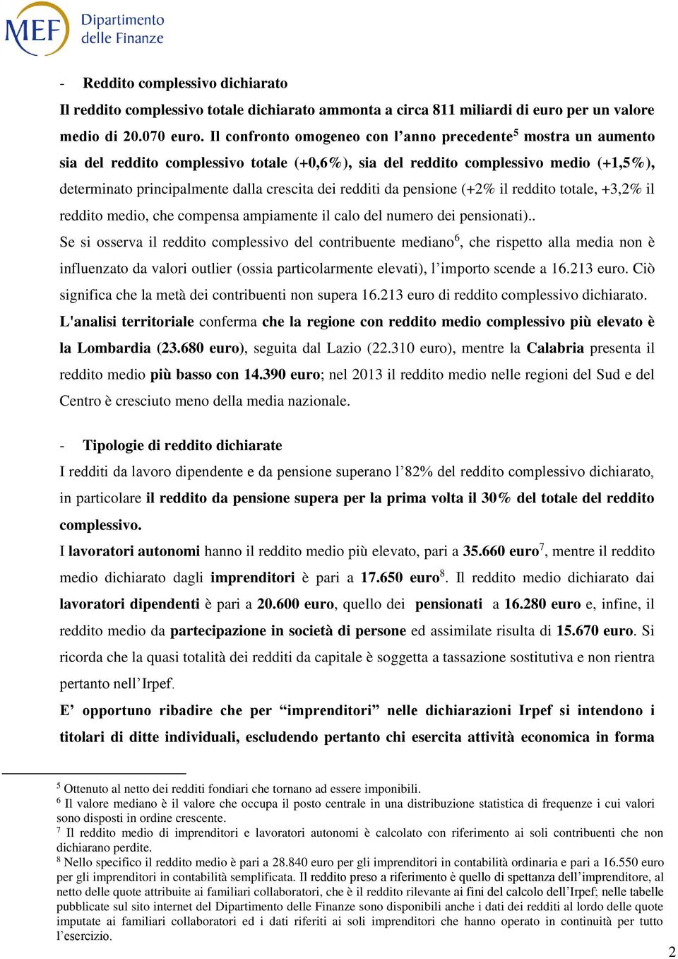 redditi da pensione (+2% il reddito totale, +3,2% il reddito medio, che compensa ampiamente il calo del numero dei pensionati).