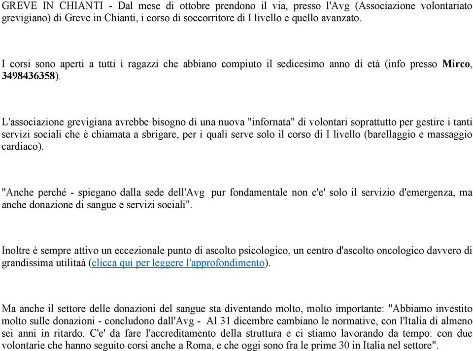 L'associazione grevigiana avrebbe bisogno di una nuova "infornata" di volontari soprattutto per gestire i tanti servizi sociali che è chiamata a sbrigare, per i quali serve solo il corso di I livello